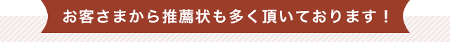 お客さまから推薦状も多く頂いております！