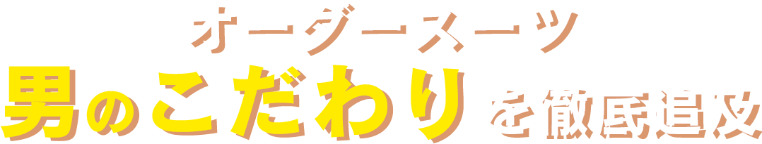 オーダースーツ男のこだわりを徹底追及