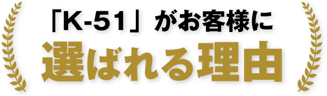 「K-51がお客様に選ばれる理由」